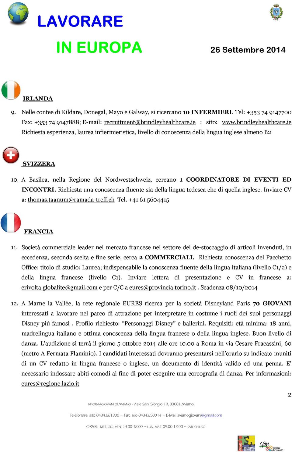 A Basilea, nella Regione del Nordwestschweiz, cercano 1 COORDINATORE DI EVENTI ED INCONTRI. Richiesta una conoscenza fluente sia della lingua tedesca che di quella inglese. Inviare CV a: thomas.