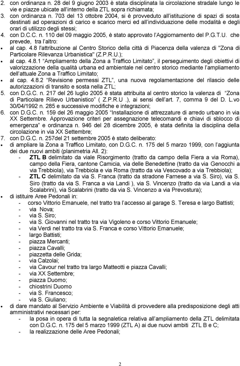 703 del 13 ottobre 2004, si è provveduto all istituzione di spazi di sosta destinati ad operazioni di carico e scarico merci ed all individuazione delle modalità e degli orari di utilizzo degli