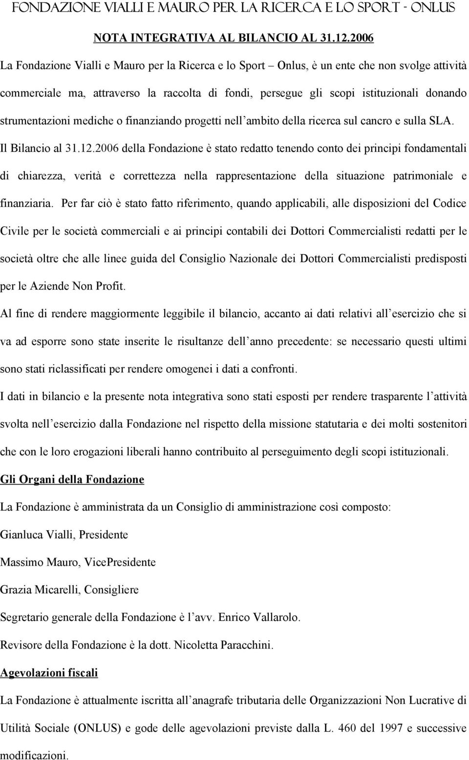 strumentazioni mediche o finanziando progetti nell ambito della ricerca sul cancro e sulla SLA. Il Bilancio al 31.12.