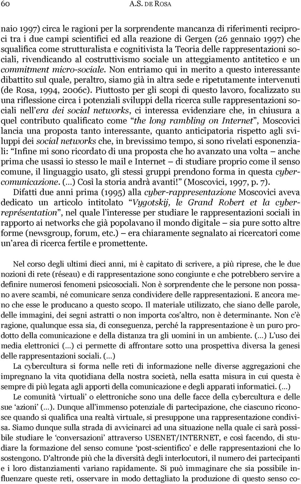 cognitivista la Teoria delle rappresentazioni sociali, rivendicando al costruttivismo sociale un atteggiamento antitetico e un commitment micro-sociale.