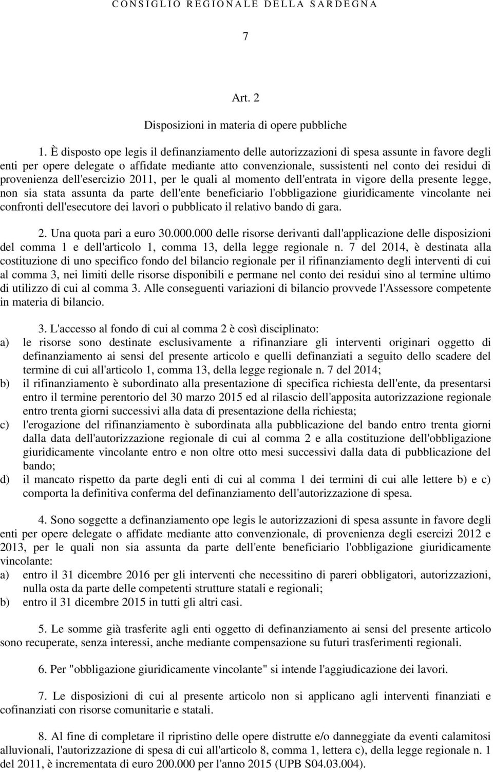 provenienza dell'esercizio 2011, per le quali al momento dell'entrata in vigore della presente legge, non sia stata assunta da parte dell'ente beneficiario l'obbligazione giuridicamente vincolante