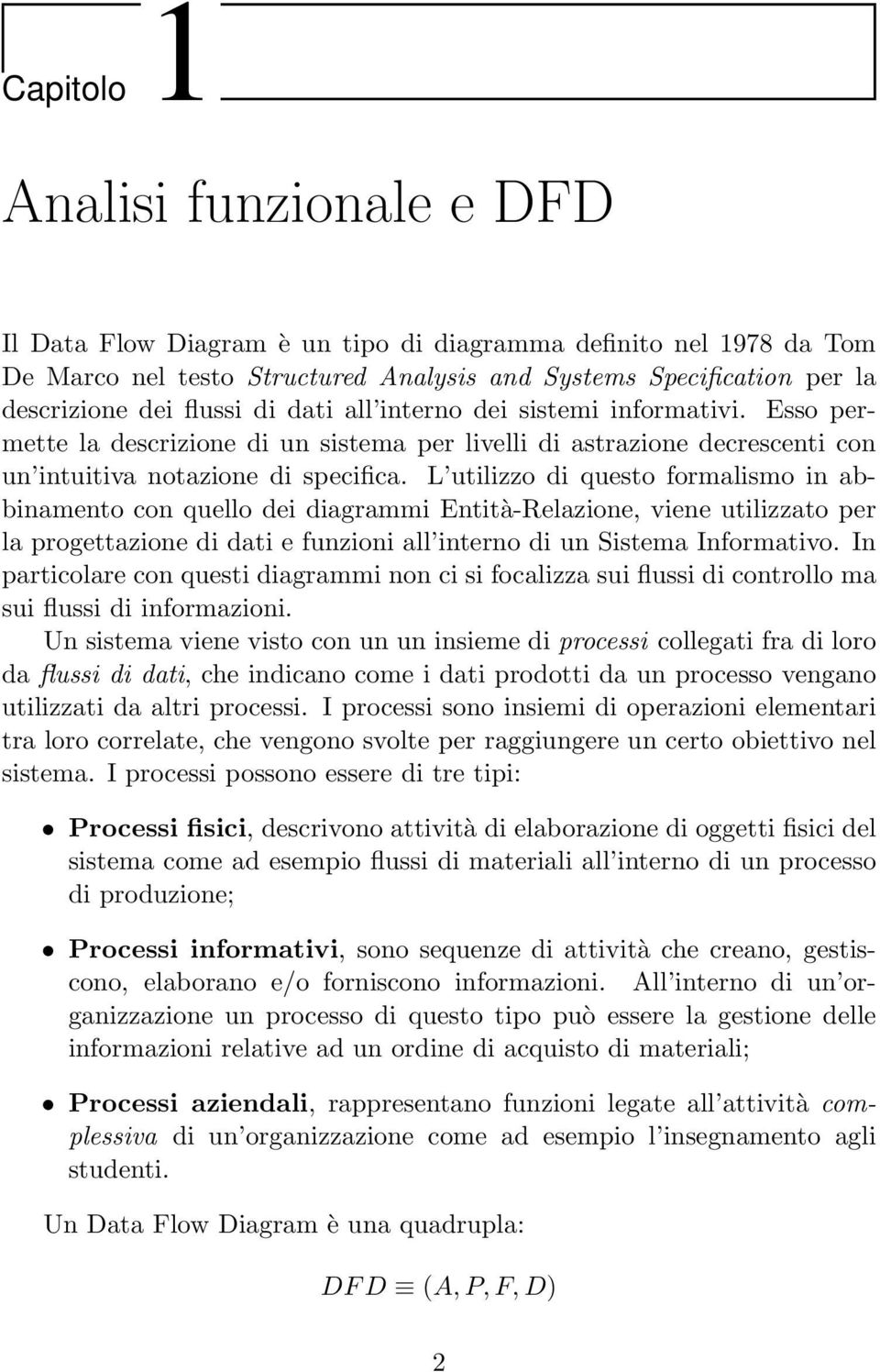 L utilizzo di questo formalismo in abbinamento con quello dei diagrammi Entità-Relazione, viene utilizzato per la progettazione di dati e funzioni all interno di un Sistema Informativo.