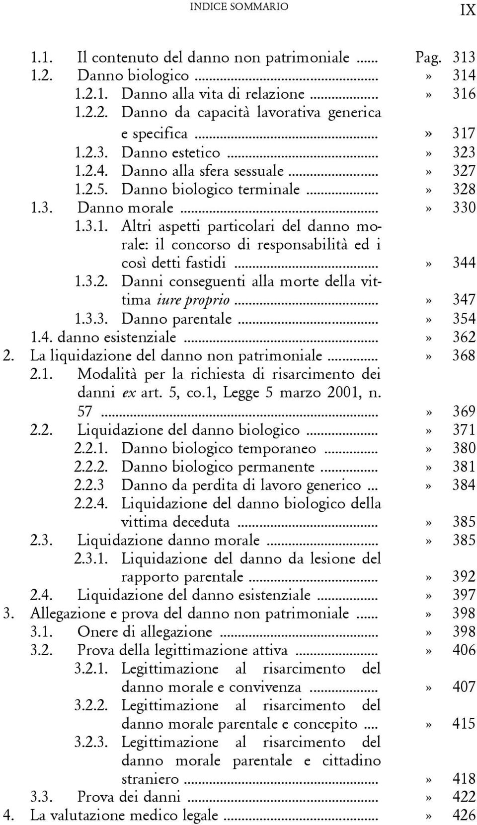 ..» 344 1.3.2. Danni conseguenti alla morte della vittima iure proprio...» 347 1.3.3. Danno parentale...» 354 1.4. danno esistenziale...» 362 2. La liquidazione del danno non patrimoniale...» 368 2.1. Modalità per la richiesta di risarcimento dei danni ex art.