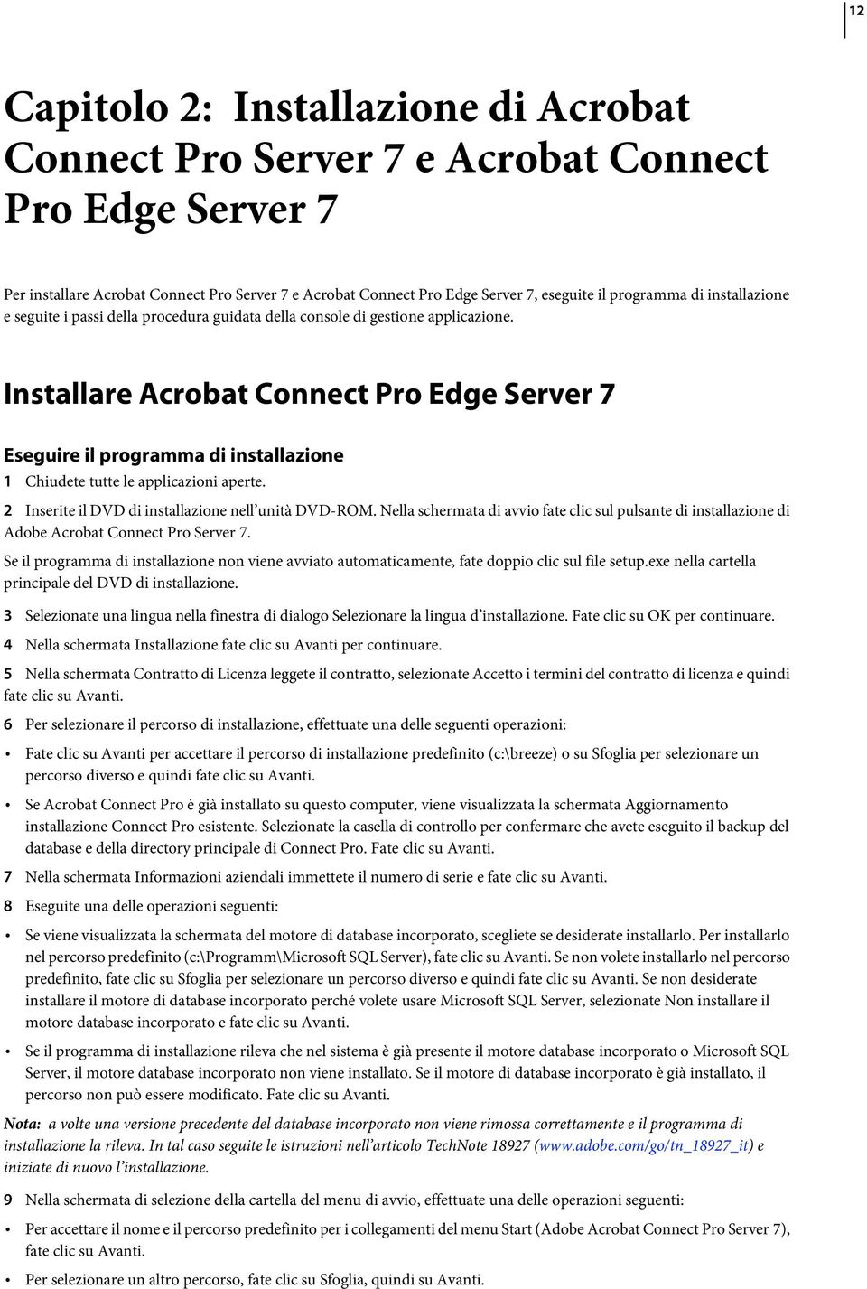 Installare Acrobat Connect Pro Edge Server 7 Eseguire il programma di installazione 1 Chiudete tutte le applicazioni aperte. 2 Inserite il DVD di installazione nell unità DVD-ROM.