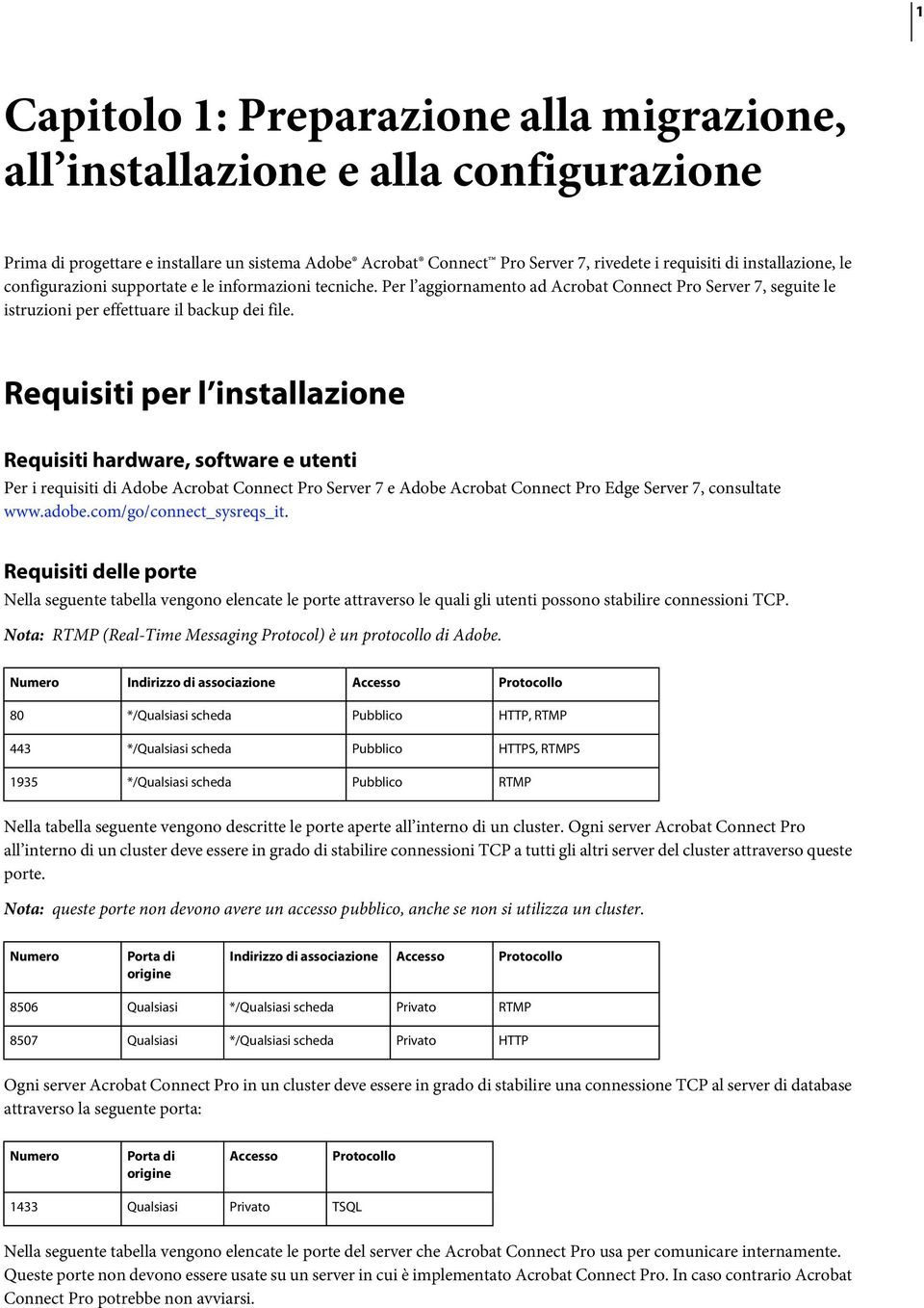 Requisiti per l installazione Requisiti hardware, software e utenti Per i requisiti di Adobe Acrobat Connect Pro Server 7 e Adobe Acrobat Connect Pro Edge Server 7, consultate www.adobe.