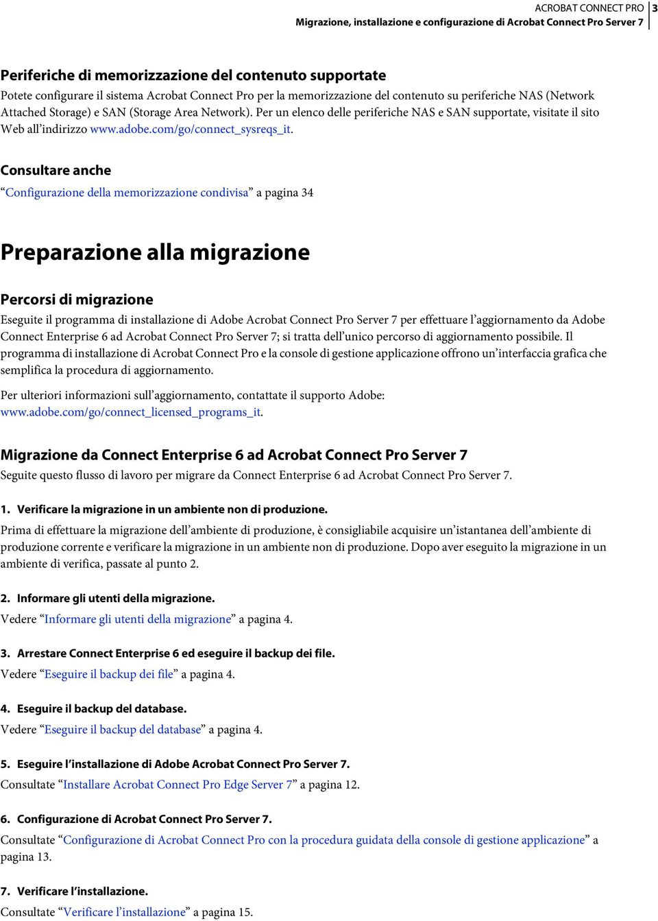 Consultare anche Configurazione della memorizzazione condivisa a pagina 34 Preparazione alla migrazione Percorsi di migrazione Eseguite il programma di installazione di Adobe Acrobat Connect Pro
