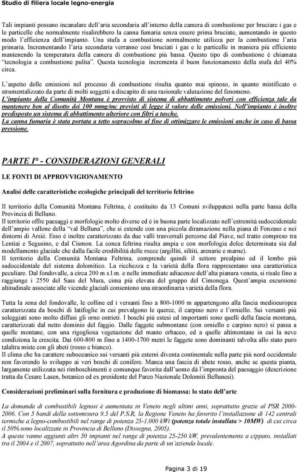 Incrementando l aria secondaria verranno così bruciati i gas e le particelle in maniera più efficiente mantenendo la temperatura della camera di combustione più bassa.