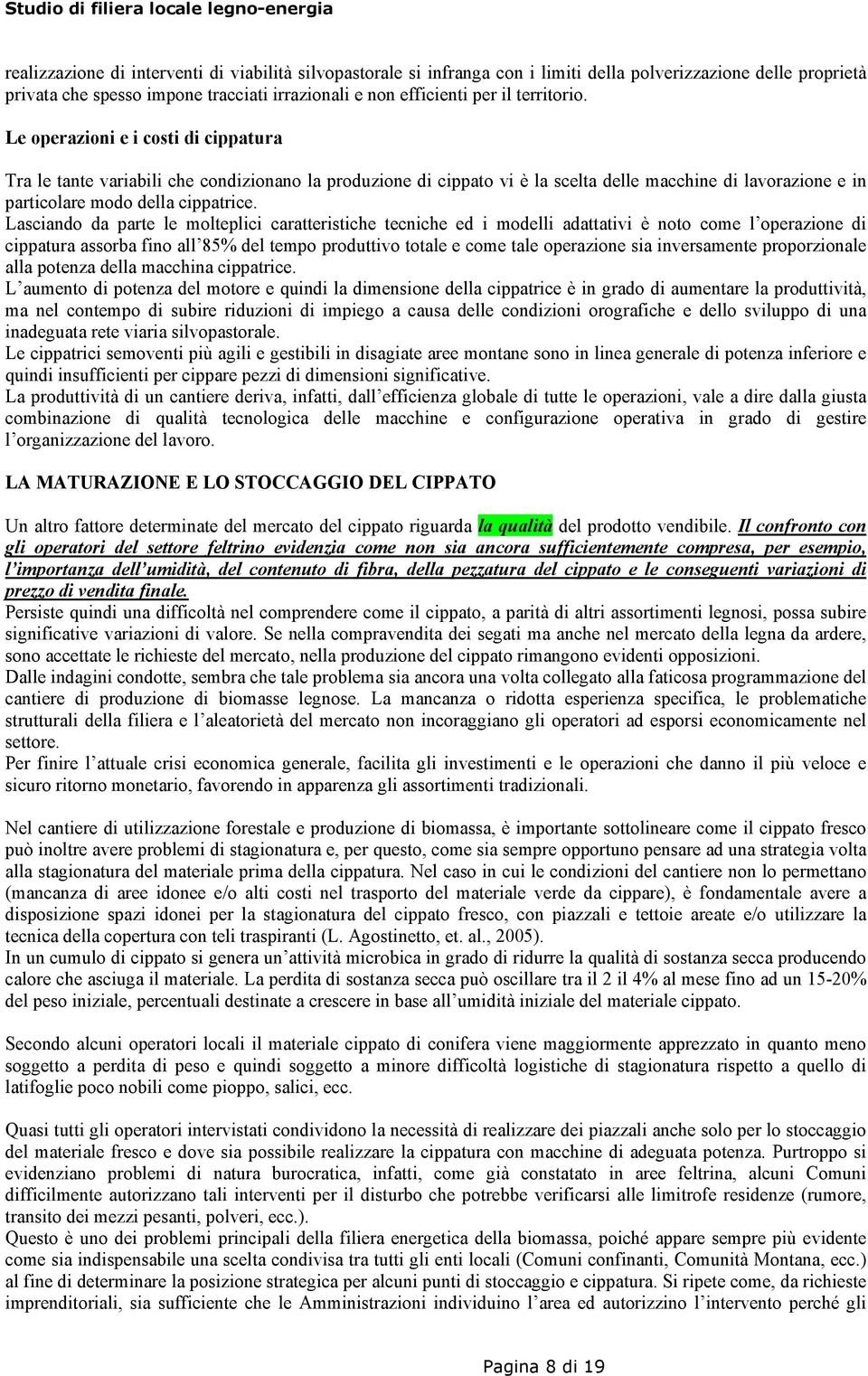 Lasciando da parte le molteplici caratteristiche tecniche ed i modelli adattativi è noto come l operazione di cippatura assorba fino all 85% del tempo produttivo totale e come tale operazione sia