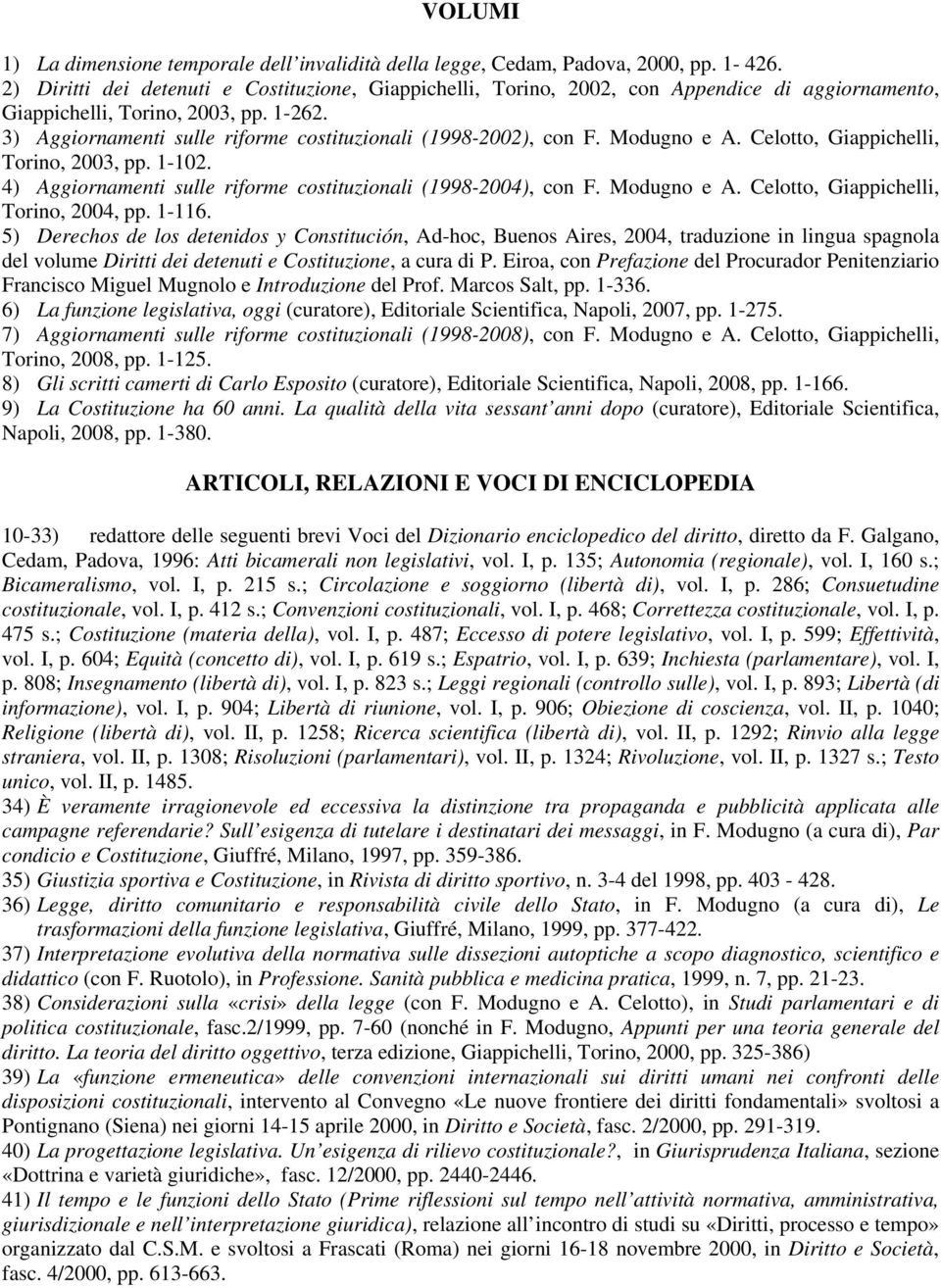 3) Aggiornamenti sulle riforme costituzionali (1998-2002), con F. Modugno e A. Celotto, Giappichelli, Torino, 2003, pp. 1-102. 4) Aggiornamenti sulle riforme costituzionali (1998-2004), con F.