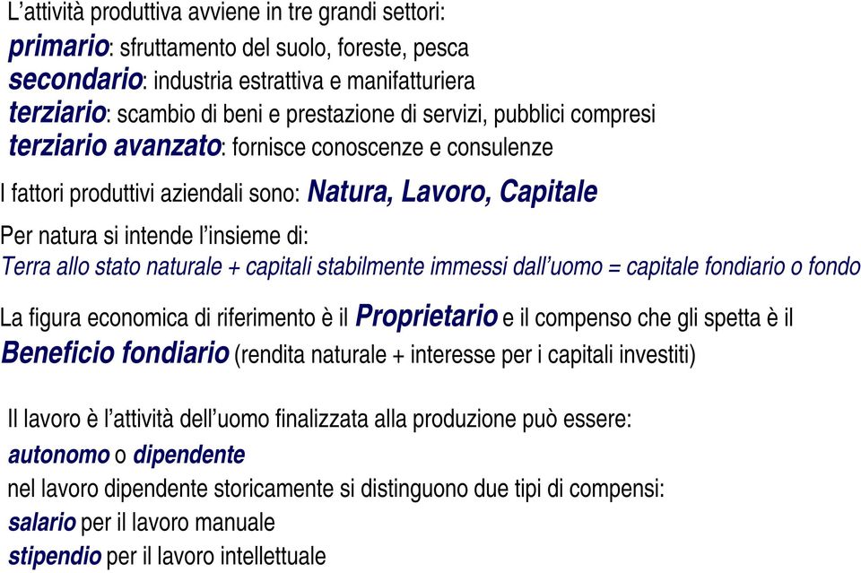 naturale + capitali stabilmente immessi dall uomo = capitale fondiario o fondo La figura economica di riferimento è il Proprietario e il compenso che gli spetta è il Beneficio fondiario (rendita