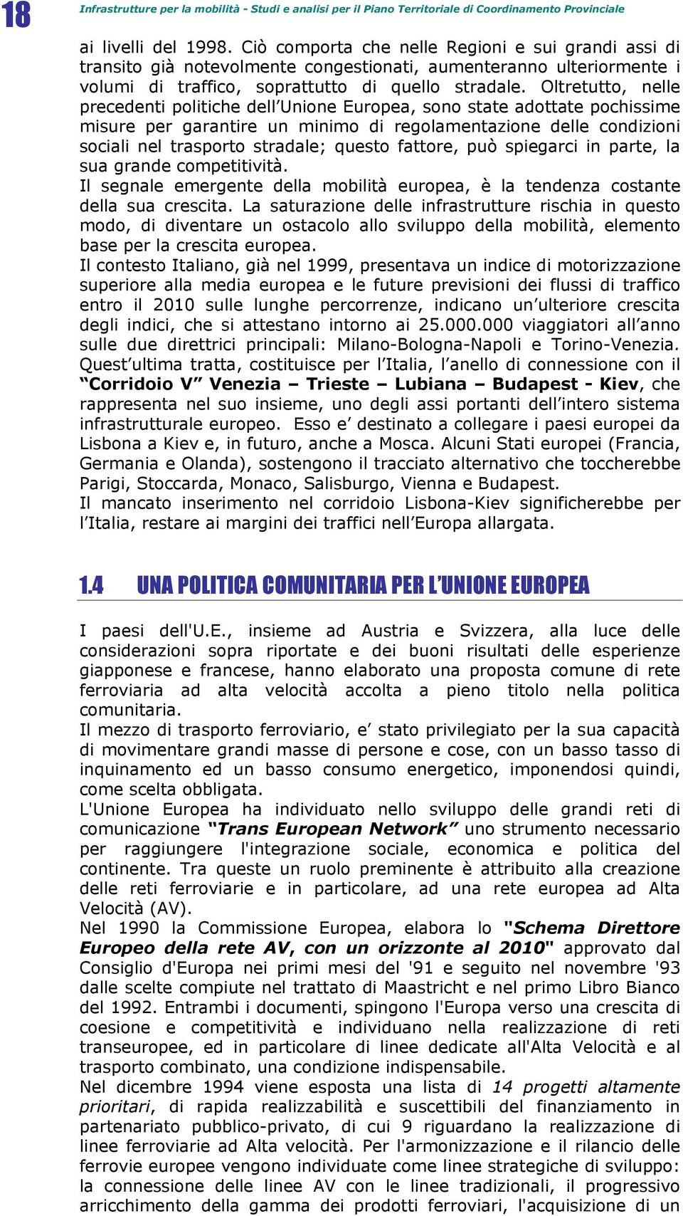 Oltretutto, nelle precedenti politiche dell Unione Europea, sono state adottate pochissime misure per garantire un minimo di regolamentazione delle condizioni sociali nel trasporto stradale; questo