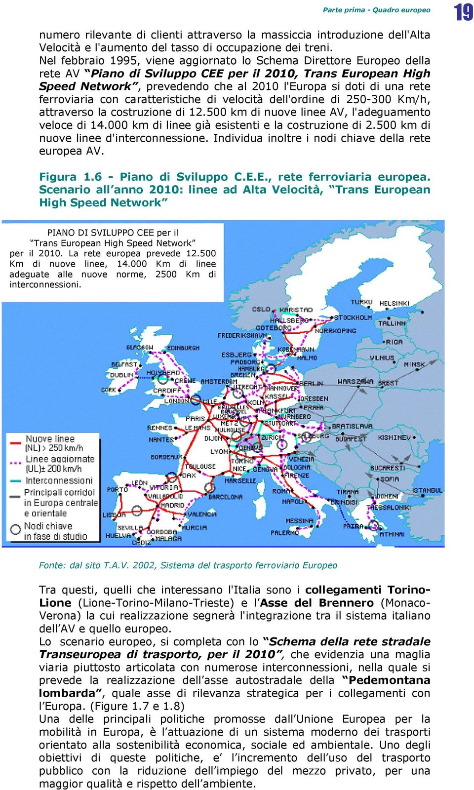 ferroviaria con caratteristiche di velocità dell'ordine di 250-300 Km/h, attraverso la costruzione di 12.500 km di nuove linee AV, l'adeguamento veloce di 14.