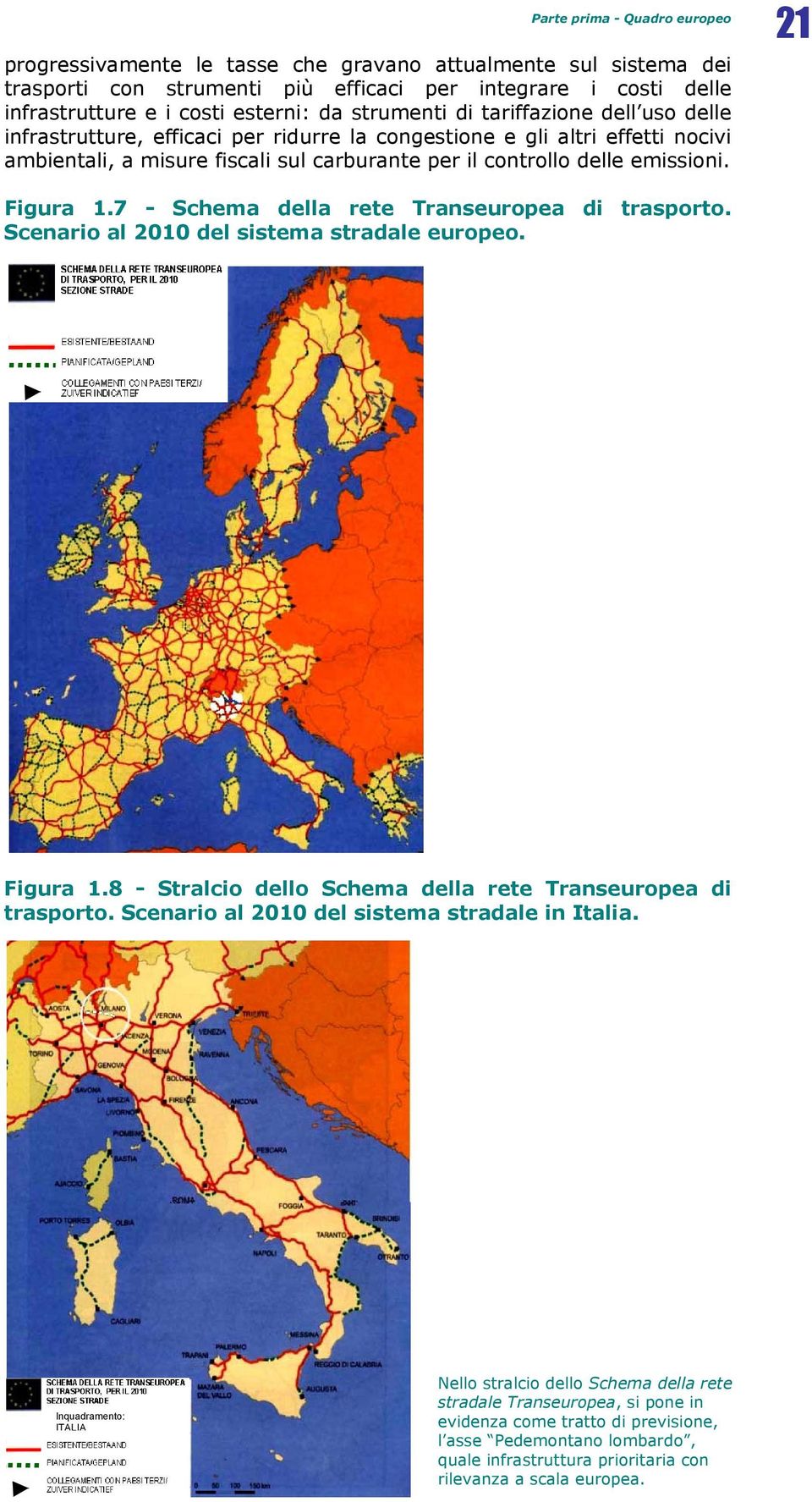Figura 1.7 - Schema della rete Transeuropea di trasporto. Scenario al 2010 del sistema stradale europeo. Figura 1.8 - Stralcio dello Schema della rete Transeuropea di trasporto.