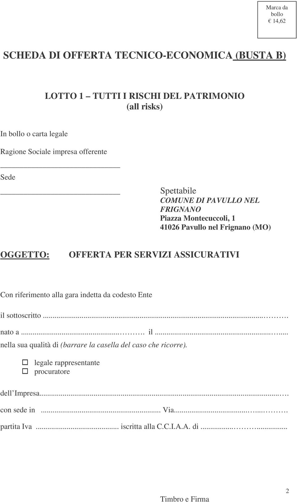 PER SERVZ ASSCURATV Con riferimento alla gara indetta da codesto Ente il sottoscritto.... nato a.... il...... nella sua qualità di (barrare la casella del caso che ricorre).