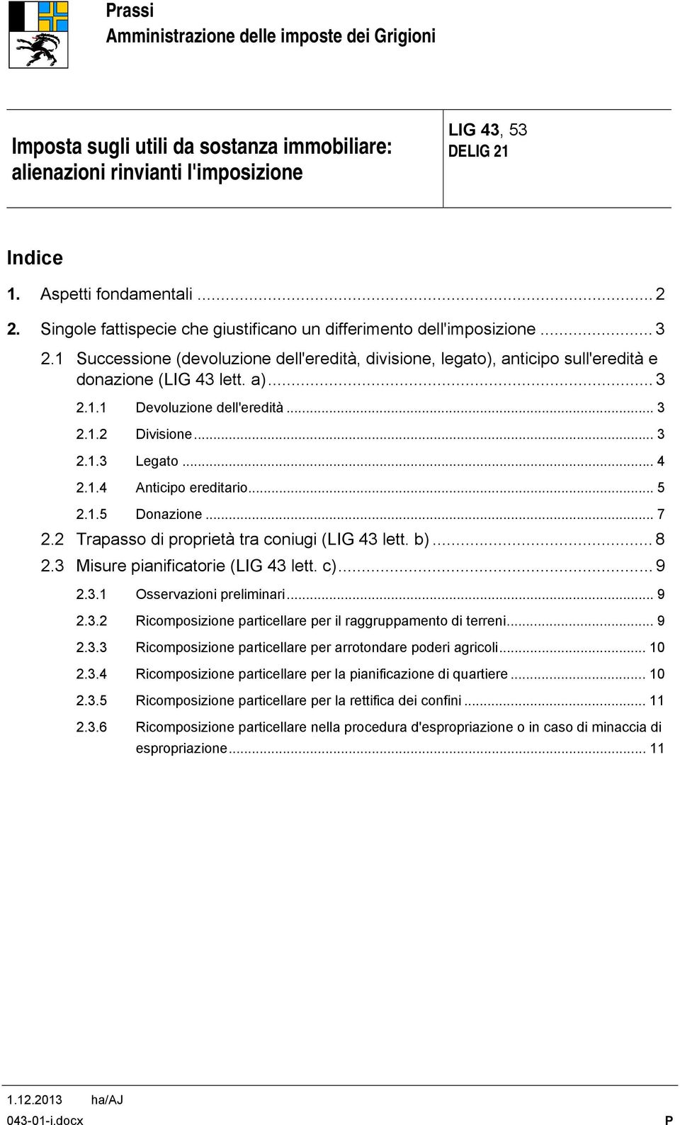 .. 5 2.1.5 Donazione... 7 2.2 Trapasso di proprietà tra coniugi (LIG 43 lett. b)... 8 2.3 Misure pianificatorie (LIG 43 lett. c)... 9 2.3.1 Osservazioni preliminari... 9 2.3.2 Ricomposizione particellare per il raggruppamento di terreni.