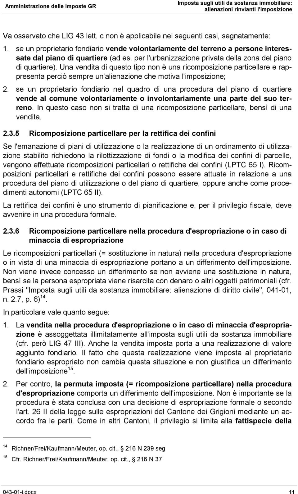 Una vendita di questo tipo non è una ricomposizione particellare e rappresenta perciò sempre un'alienazione che motiva l'imposizione; 2.