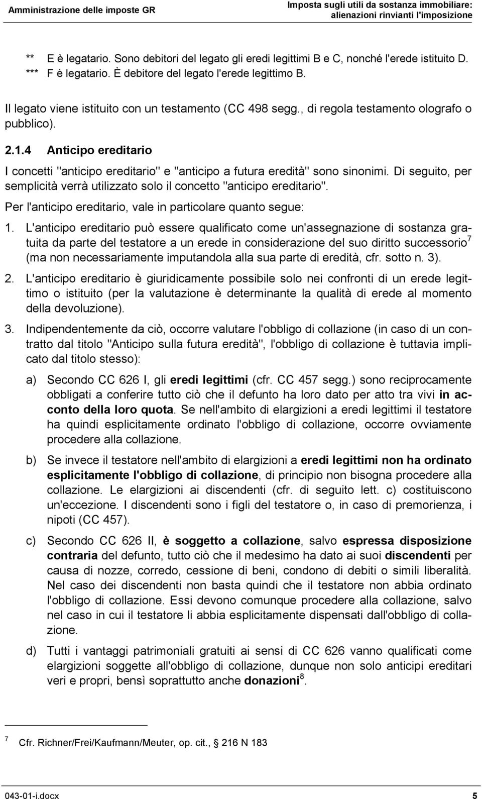 4 Anticipo ereditario I concetti "anticipo ereditario" e "anticipo a futura eredità" sono sinonimi. Di seguito, per semplicità verrà utilizzato solo il concetto "anticipo ereditario".