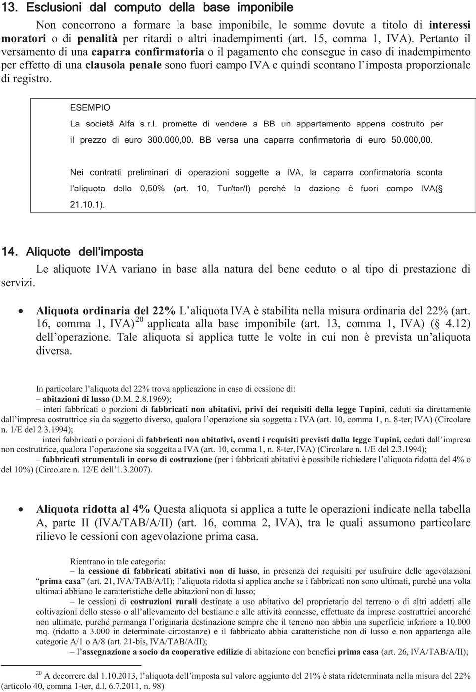 Pertanto il versamento di una caparra confirmatoria o il pagamento che consegue in caso di inadempimento per effetto di una clausola penale sono fuori campo IVA e quindi scontano l imposta