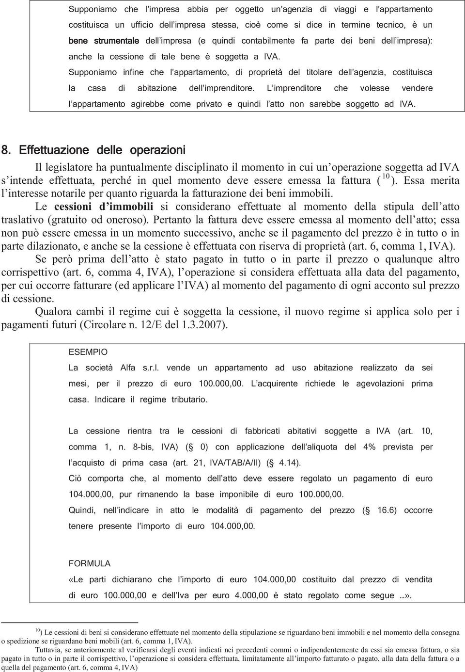 Supponiamo infine che l appartamento, di proprietà del titolare dell agenzia, costituisca la casa di abitazione dell imprenditore.