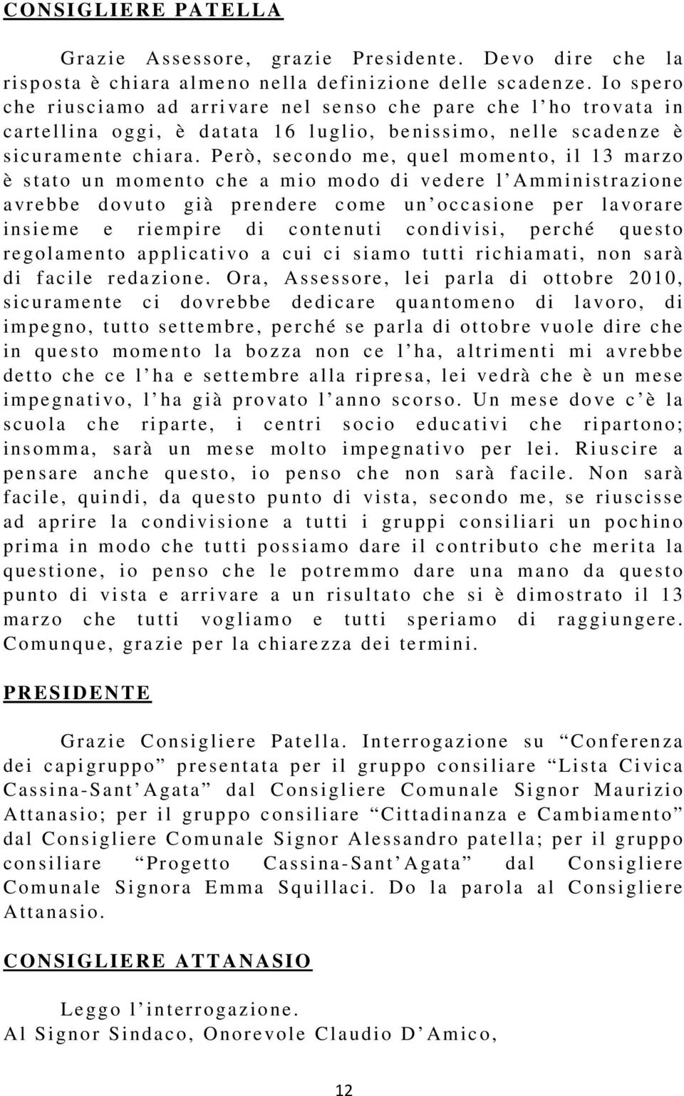 Però, sec ondo m e, q u el m oment o, i l 1 3 ma rzo è s t ato u n m ome n t o c he a m i o mo do d i ve de re l Amminist ra zi one a vrebbe d o vut o già p re n de re c ome u n oc casione p er la