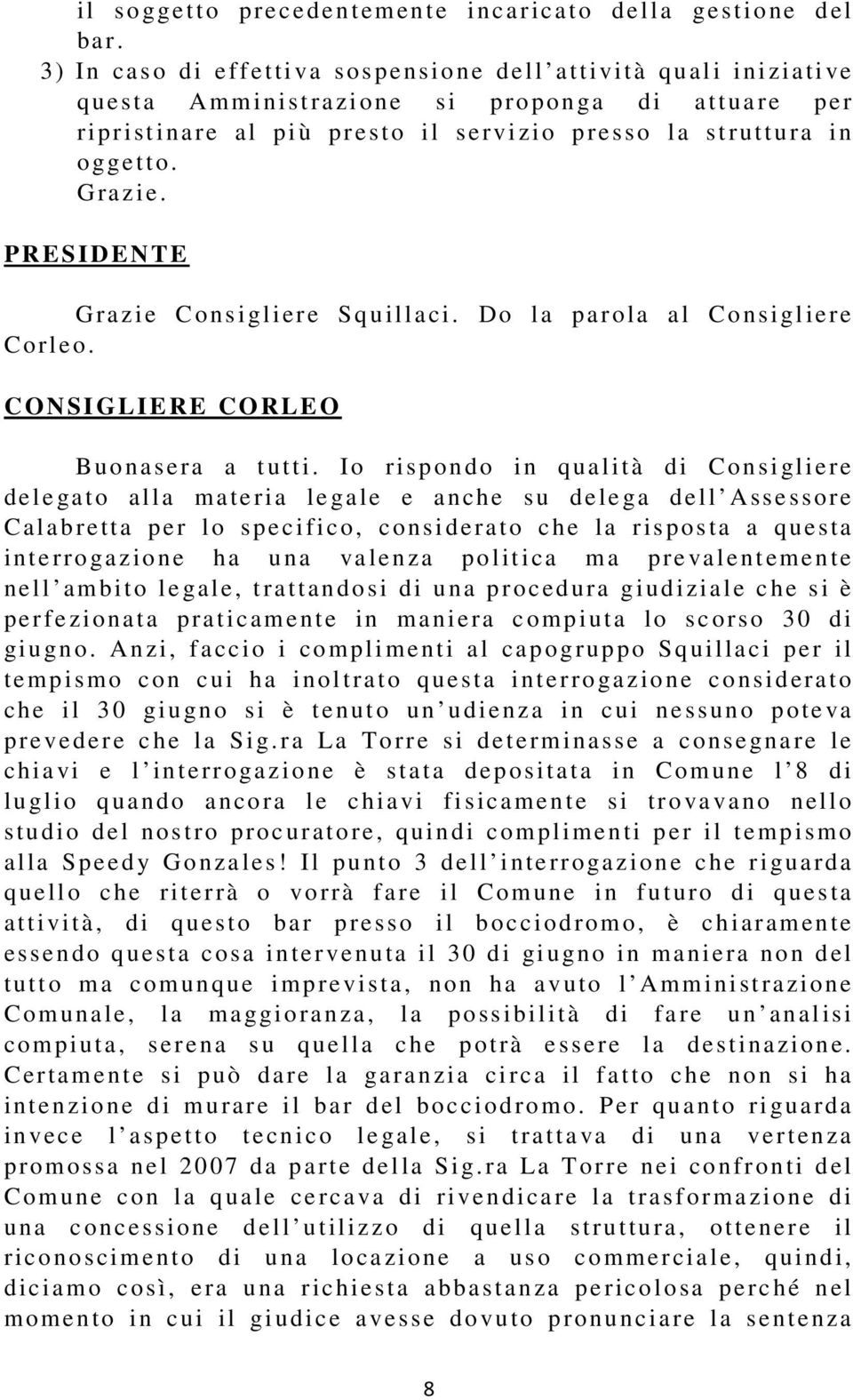 ress o l a s t ruttura i n o gge t to. G ra z i e. G ra zie C o ns i gliere Squilla ci. Do la p ar ola al Consi gl ie re C o rl e o. C O N SI GL IERE CORLE O B uo na se ra a t utti.