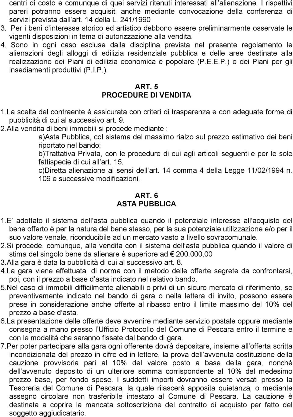 Per i beni d'interesse storico ed artistico debbono essere preliminarmente osservate le vigenti disposizioni in tema di autorizzazione alla vendita. 4.