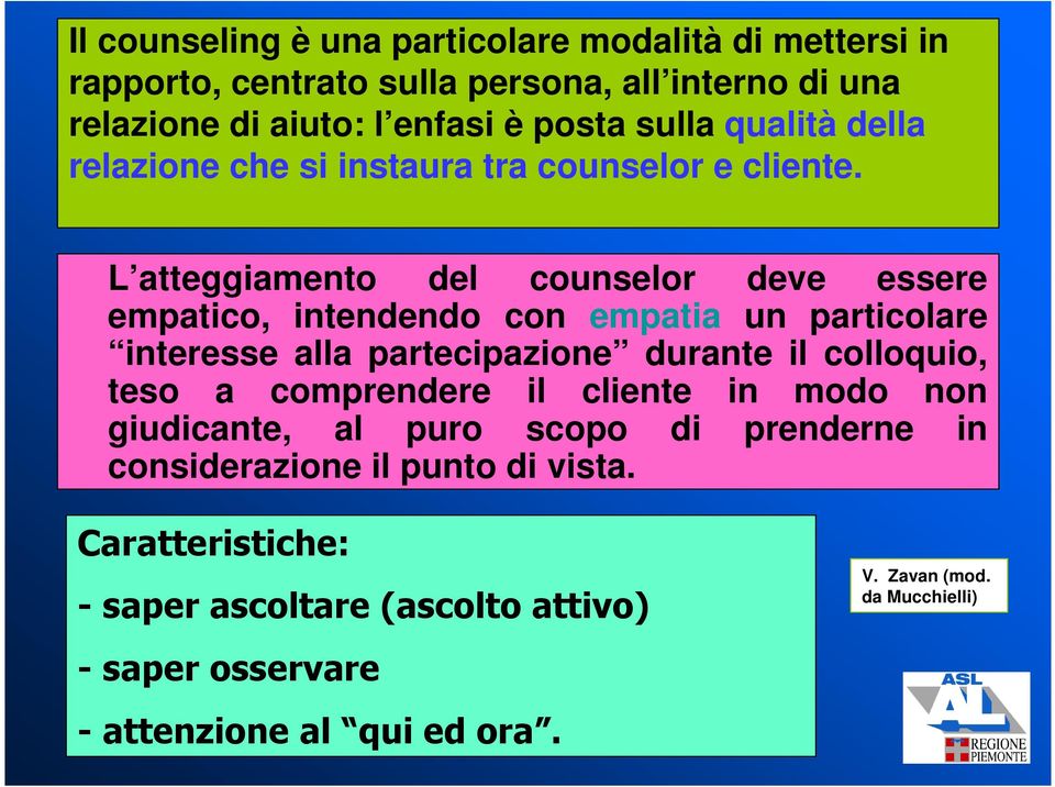 L atteggiamento del counselor deve essere empatico, intendendo con empatia un particolare interesse alla partecipazione durante il colloquio, teso a