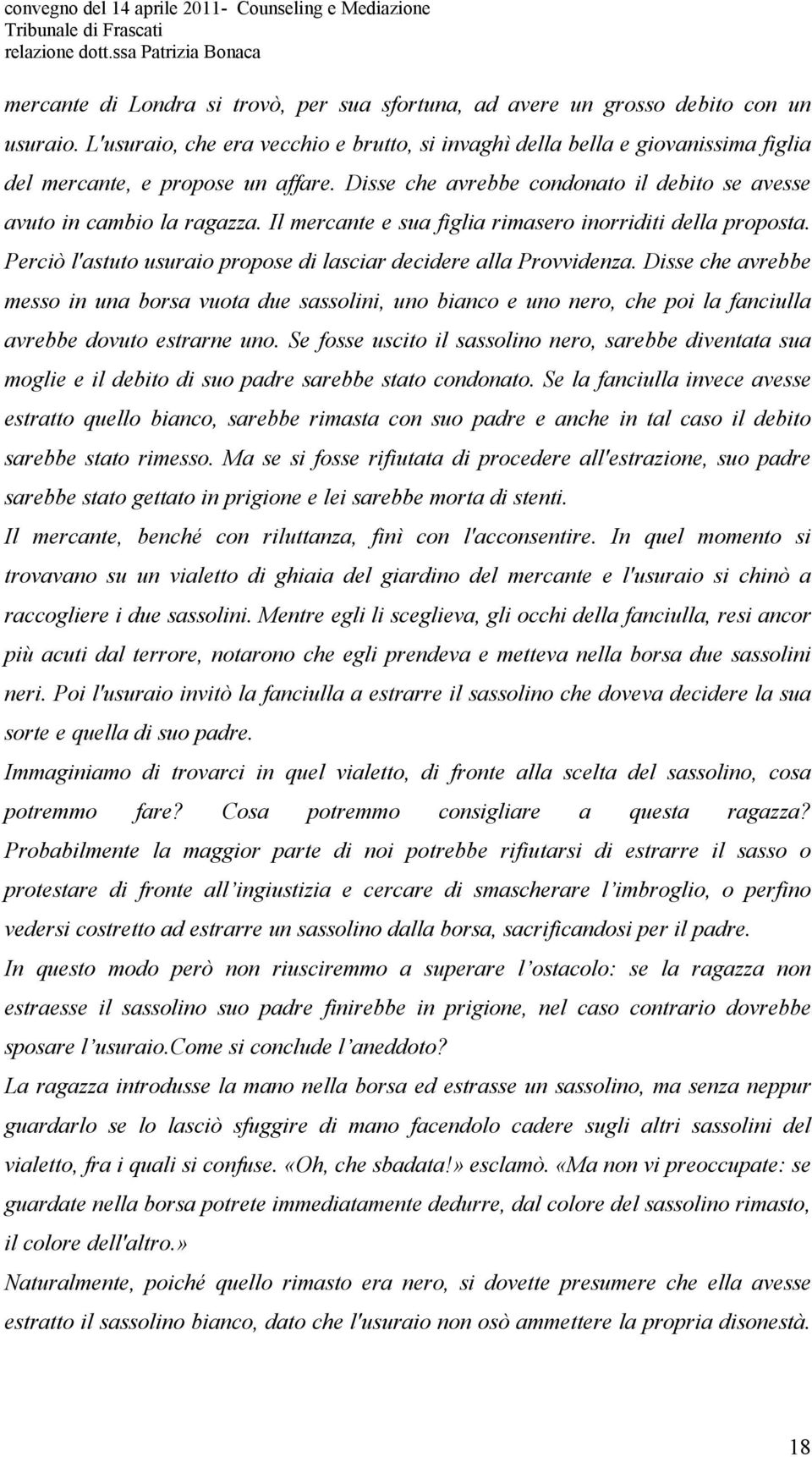 Il mercante e sua figlia rimasero inorriditi della proposta. Perciò l'astuto usuraio propose di lasciar decidere alla Provvidenza.