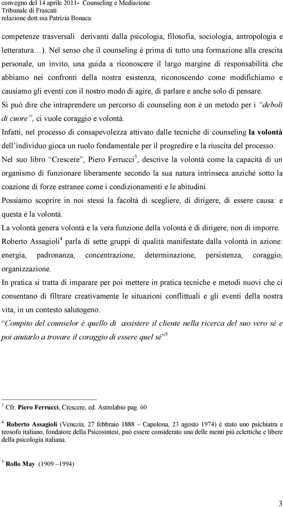 esistenza, riconoscendo come modifichiamo e causiamo gli eventi con il nostro modo di agire, di parlare e anche solo di pensare.