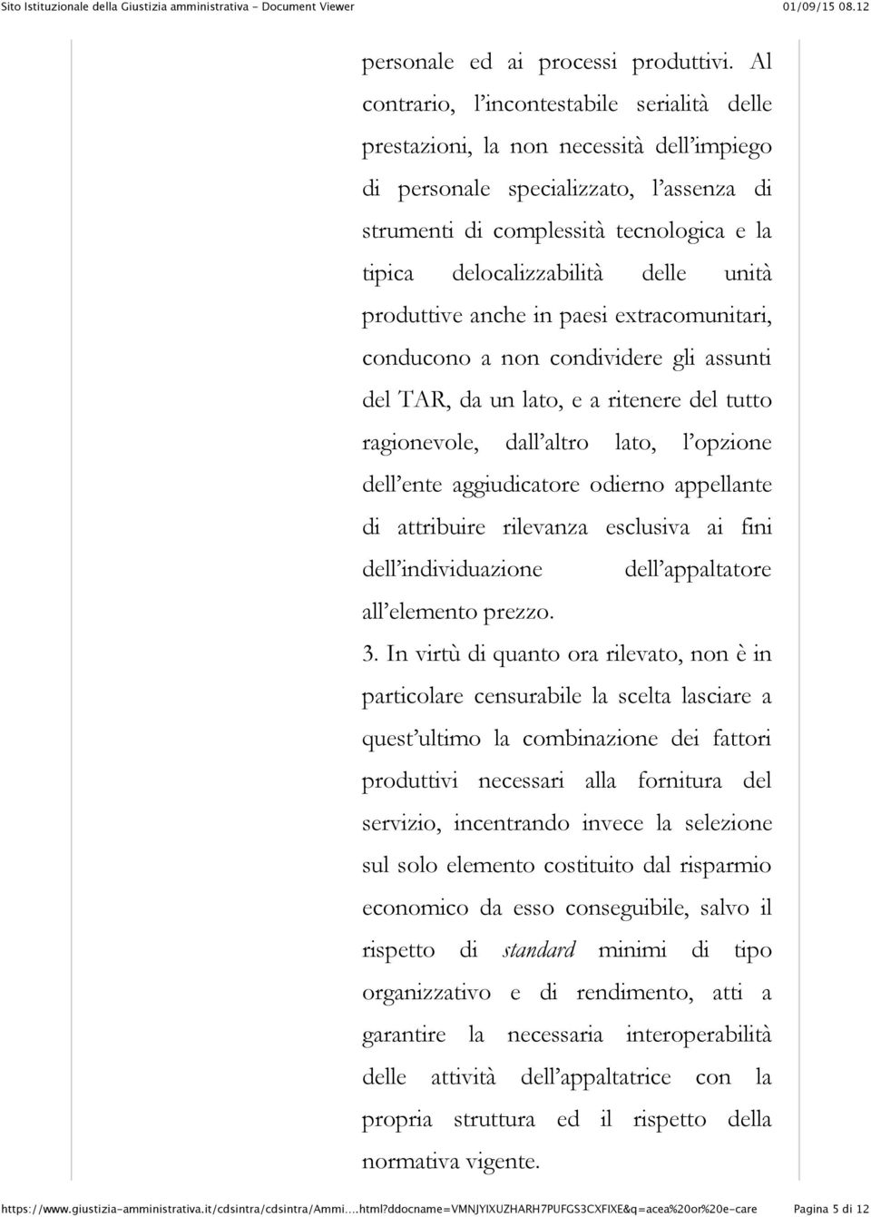 delle unità produttive anche in paesi extracomunitari, conducono a non condividere gli assunti del TAR, da un lato, e a ritenere del tutto ragionevole, dall altro lato, l opzione dell ente