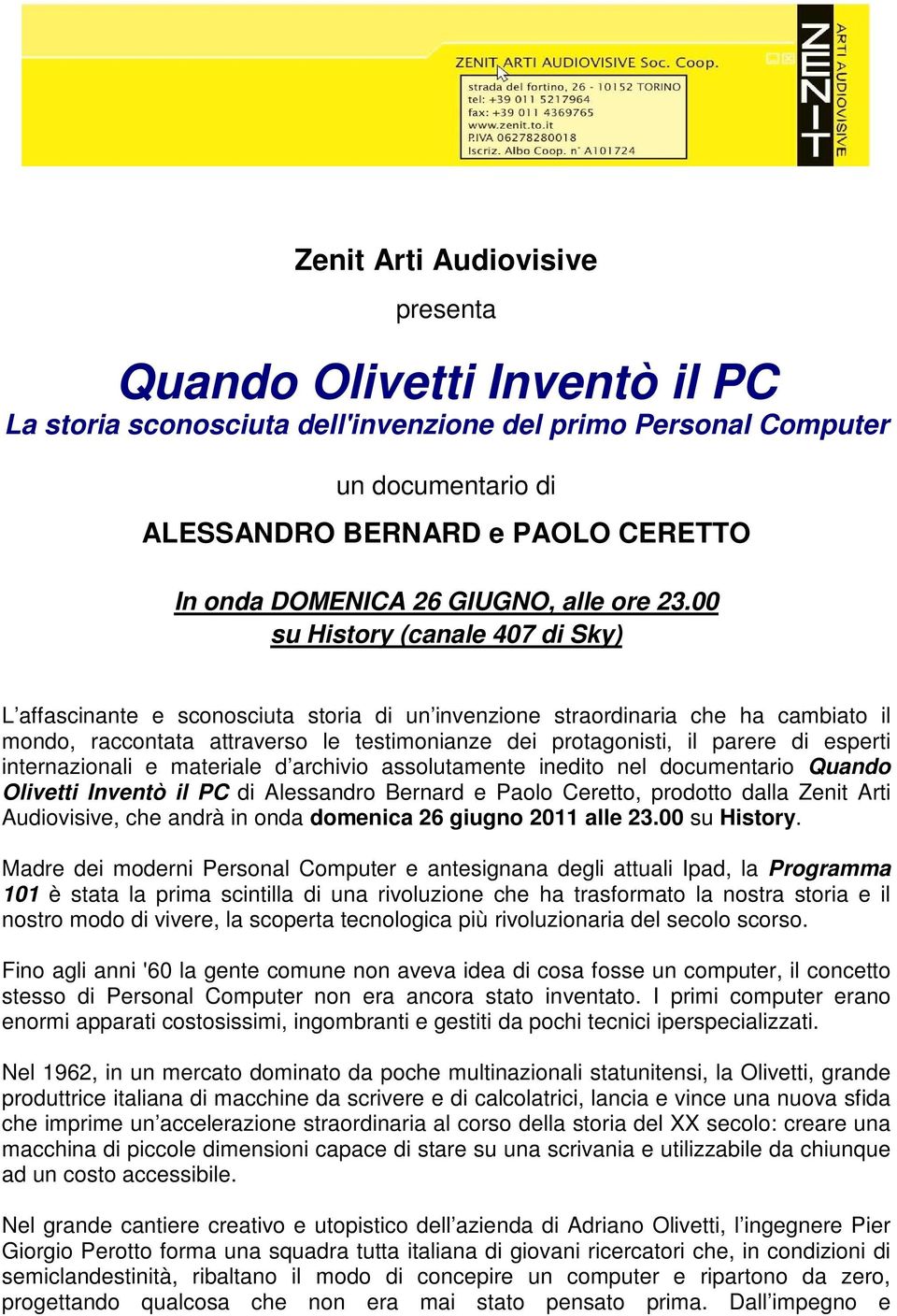 00 su History (canale 407 di Sky) L affascinante e sconosciuta storia di un invenzione straordinaria che ha cambiato il mondo, raccontata attraverso le testimonianze dei protagonisti, il parere di