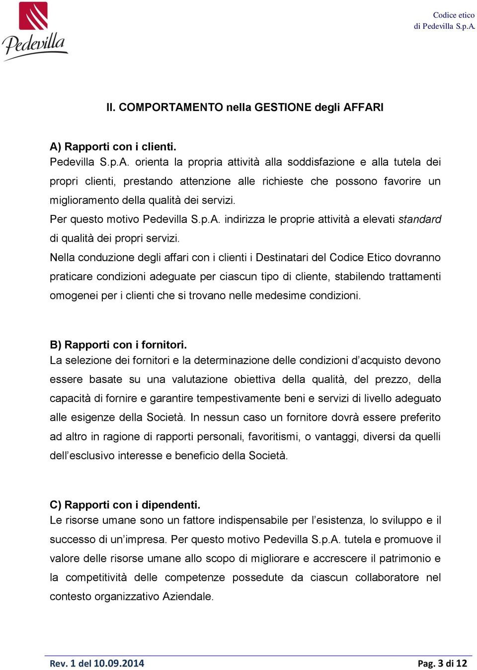 Nella conduzione degli affari con i clienti i Destinatari del Codice Etico dovranno praticare condizioni adeguate per ciascun tipo di cliente, stabilendo trattamenti omogenei per i clienti che si