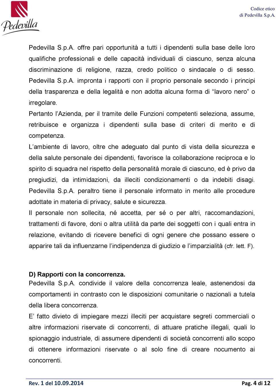 sindacale o di sesso.  impronta i rapporti con il proprio personale secondo i principi della trasparenza e della legalità e non adotta alcuna forma di lavoro nero o irregolare.