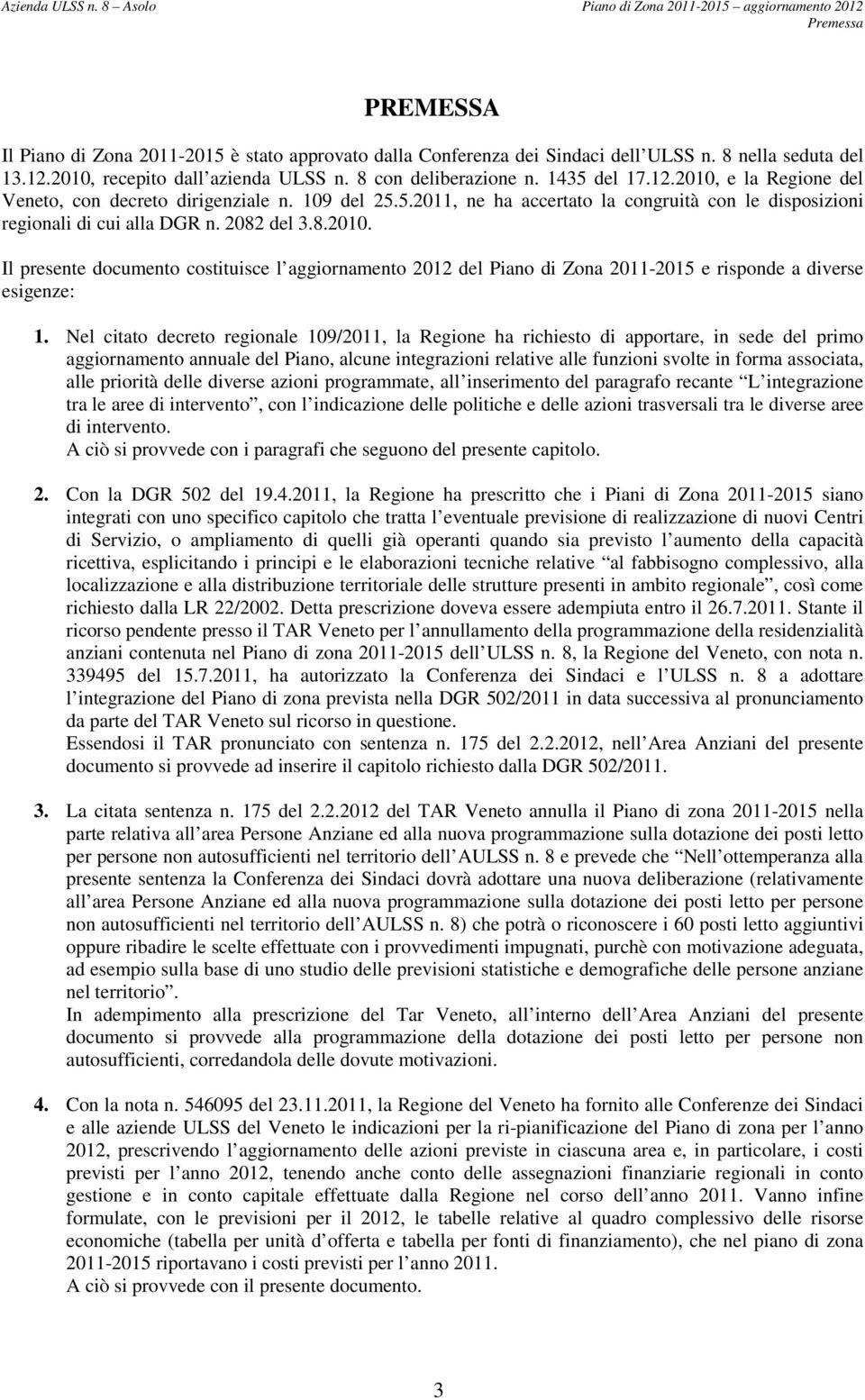 Nel citato decreto regionale 109/2011, la Regione ha richiesto di apportare, in sede del primo aggiornamento annuale del Piano, alcune integrazioni relative alle funzioni svolte in forma associata,