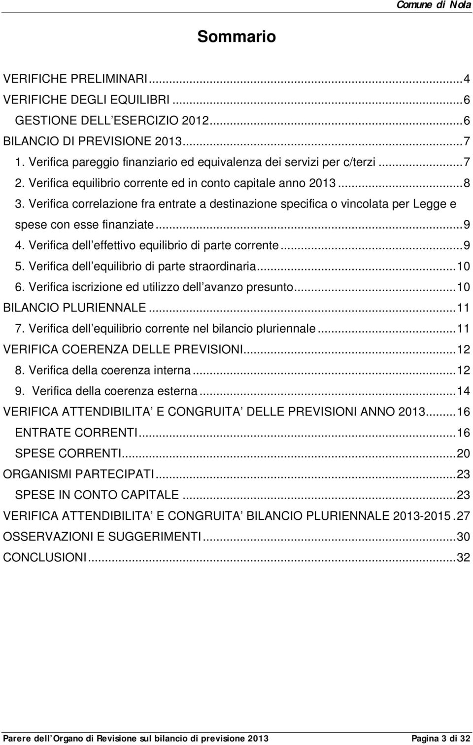 Verifica correlazione fra entrate a destinazione specifica o vincolata per Legge e spese con esse finanziate...9 4. Verifica dell effettivo equilibrio di parte corrente...9 5.