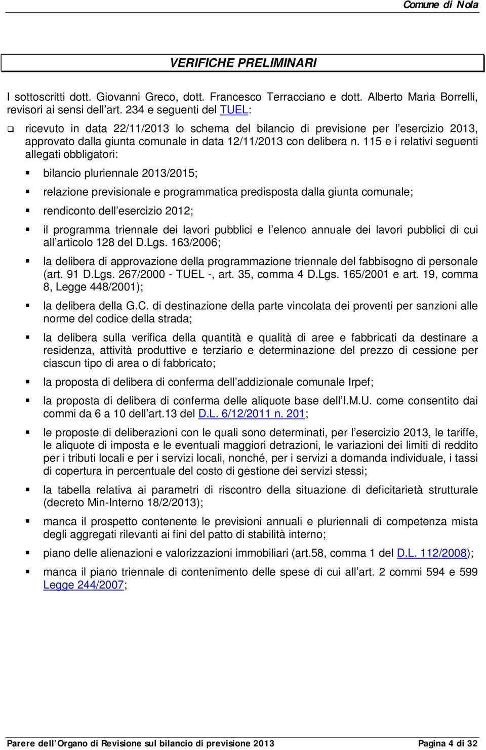 115 e i relativi seguenti allegati obbligatori: bilancio pluriennale 2013/2015; relazione previsionale e programmatica predisposta dalla giunta comunale; rendiconto dell esercizio 2012; il programma