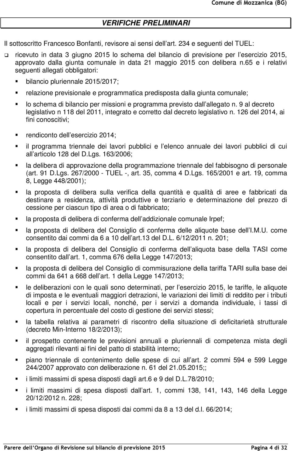 65 e i relativi seguenti allegati obbligatori: bilancio pluriennale 2015/2017; relazione previsionale e programmatica predisposta dalla giunta comunale; lo schema di bilancio per missioni e programma