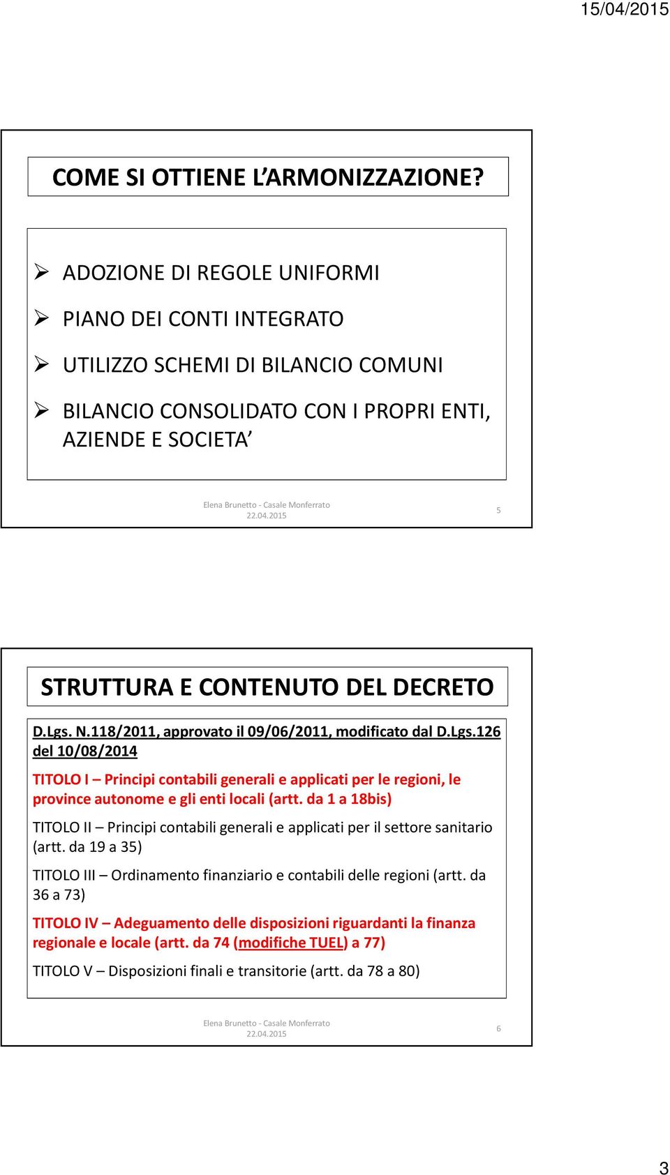 118/2011, approvato il 09/06/2011, modificato dal D.Lgs.126 del 10/08/2014 TITOLO I Principi contabili generali e applicati per le regioni, le province autonome e gli enti locali (artt.