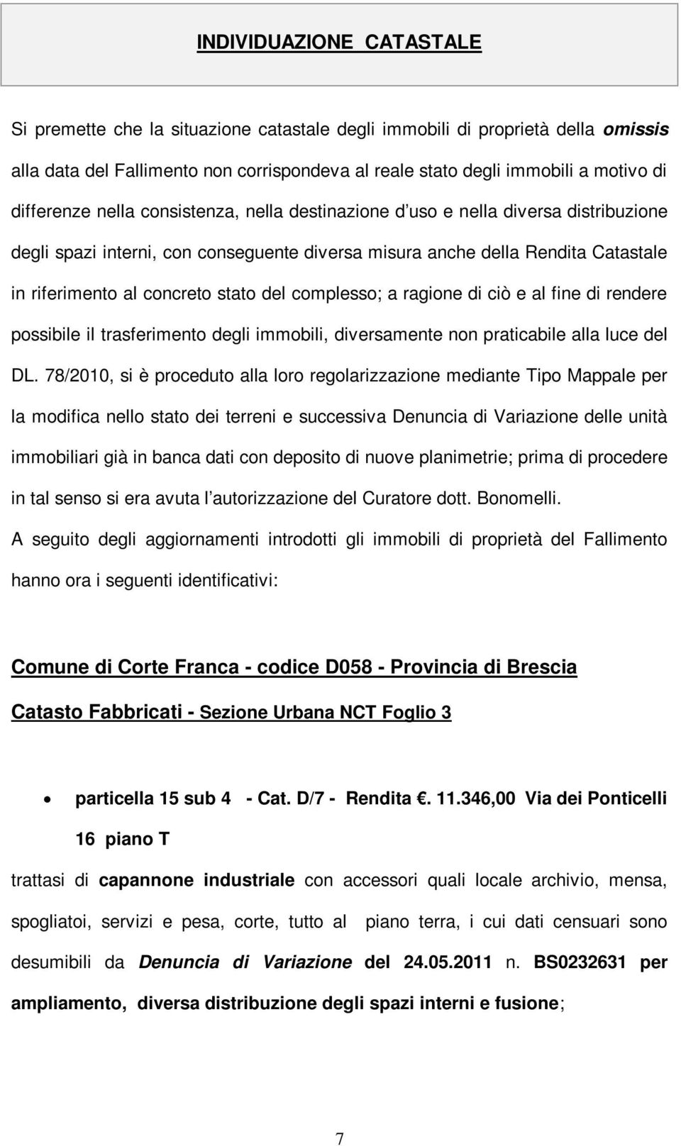 del complesso; a ragione di ciò e al fine di rendere possibile il trasferimento degli immobili, diversamente non praticabile alla luce del DL.