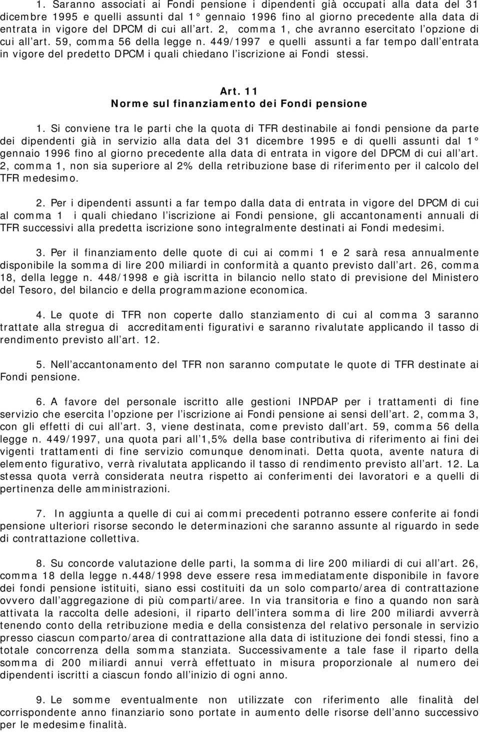 449/1997 e quelli assunti a far tempo dall entrata in vigore del predetto DPCM i quali chiedano l iscrizione ai Fondi stessi. Art. 11 Norme sul finanziamento dei Fondi pensione 1.