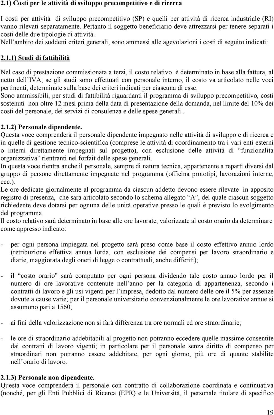 Nell ambito dei suddetti criteri generali, sono ammessi alle agevolazioni i costi di seguito indicati: 2.1.