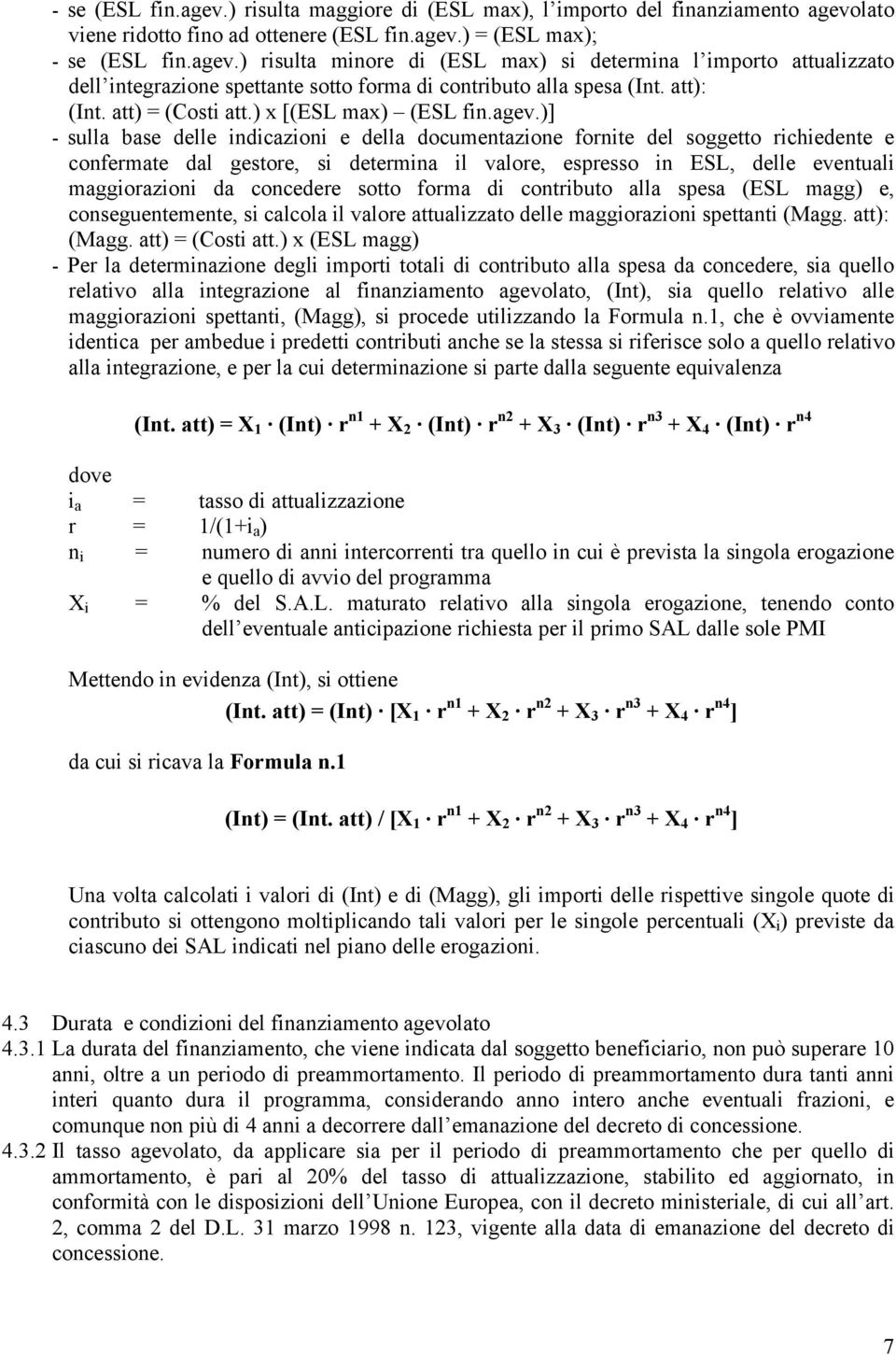 )] - sulla base delle indicazioni e della documentazione fornite del soggetto richiedente e confermate dal gestore, si determina il valore, espresso in ESL, delle eventuali maggiorazioni da concedere