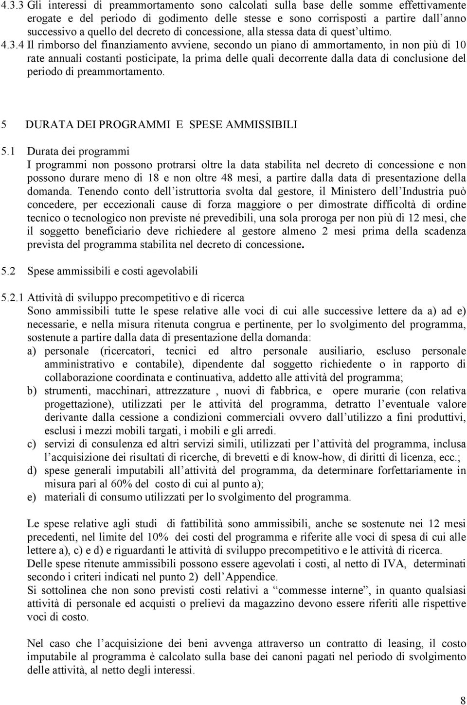 4 Il rimborso del finanziamento avviene, secondo un piano di ammortamento, in non più di 10 rate annuali costanti posticipate, la prima delle quali decorrente dalla data di conclusione del periodo di