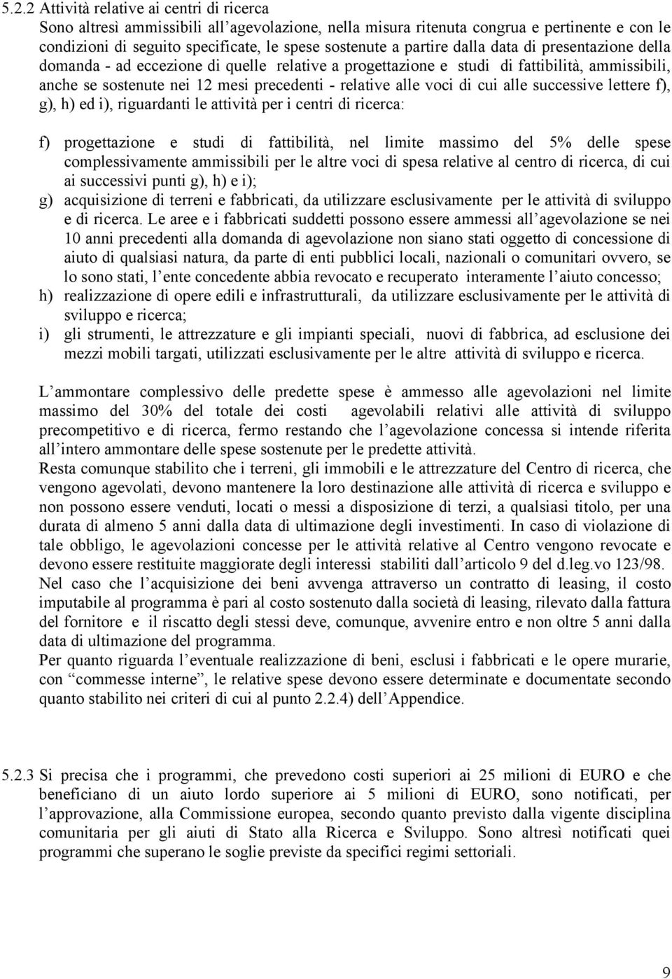 di cui alle successive lettere f), g), h) ed i), riguardanti le attività per i centri di ricerca: f) progettazione e studi di fattibilità, nel limite massimo del 5% delle spese complessivamente