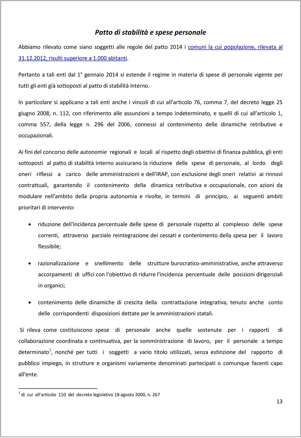 In particolare si applicano a tali enti anche i vincoli di cui all articolo 76, comma 7, del decreto legge 25 giugno 2008, n.