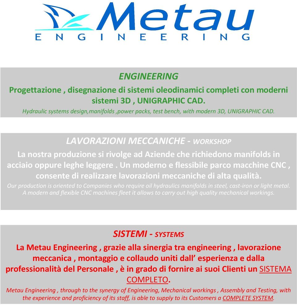 LAVORAZIONI MECCANICHE - WORKSHOP La nostra produzione si rivolge ad Aziende che richiedono manifolds in acciaio oppure leghe leggere.