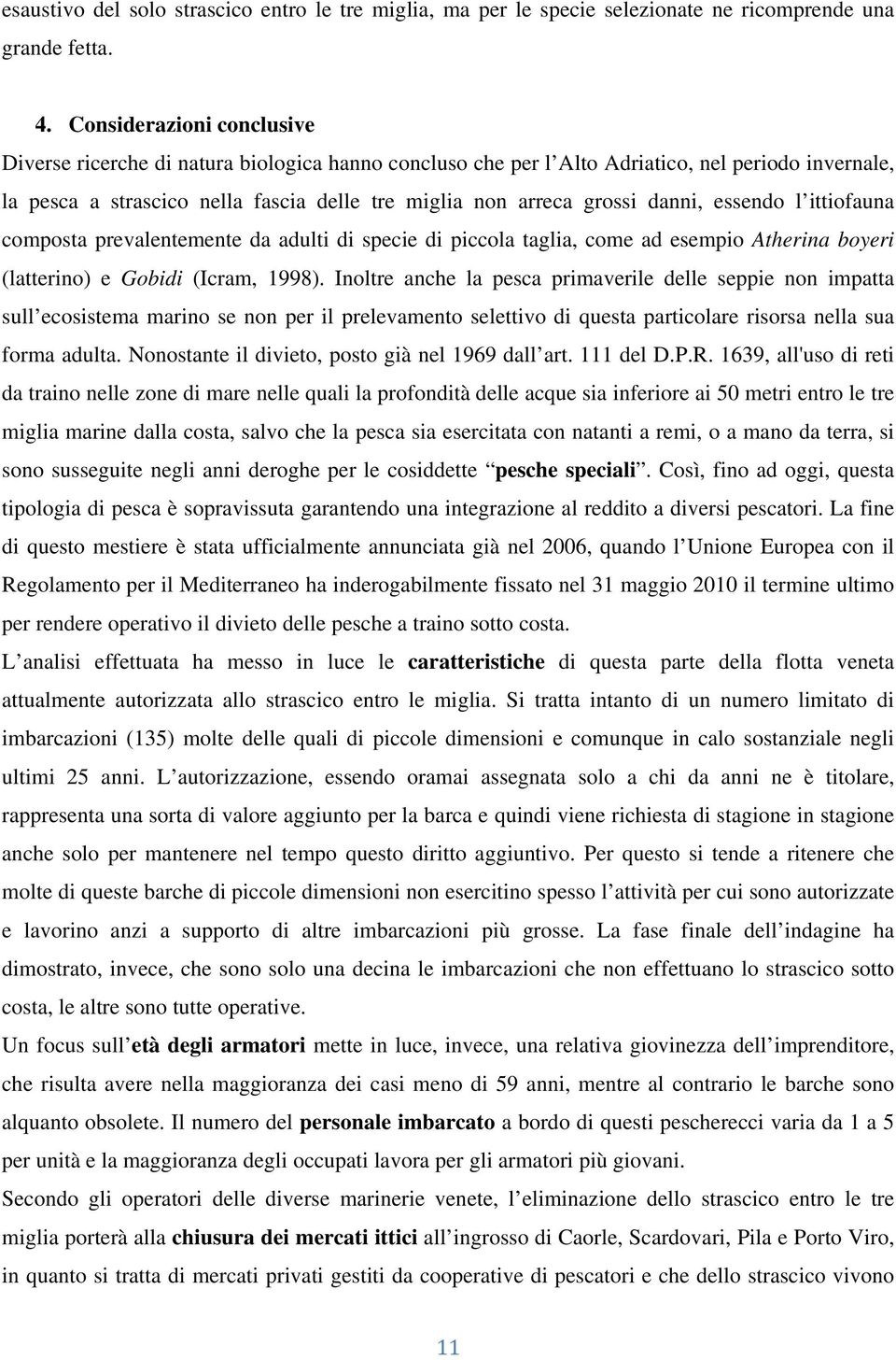 danni, essendo l ittiofauna composta prevalentemente da adulti di specie di piccola taglia, come ad esempio Atherina boyeri (latterino) e Gobidi (Icram, 1998).