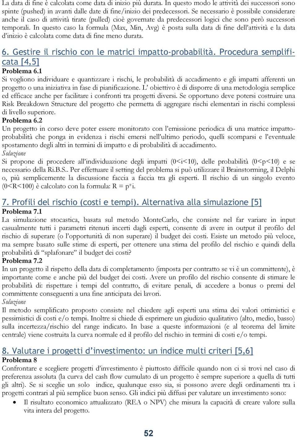 In questo caso la formula (Max, Min, Avg) è posta sulla data di fine dell attività e la data d inizio è calcolata come data di fine meno durata. 6.