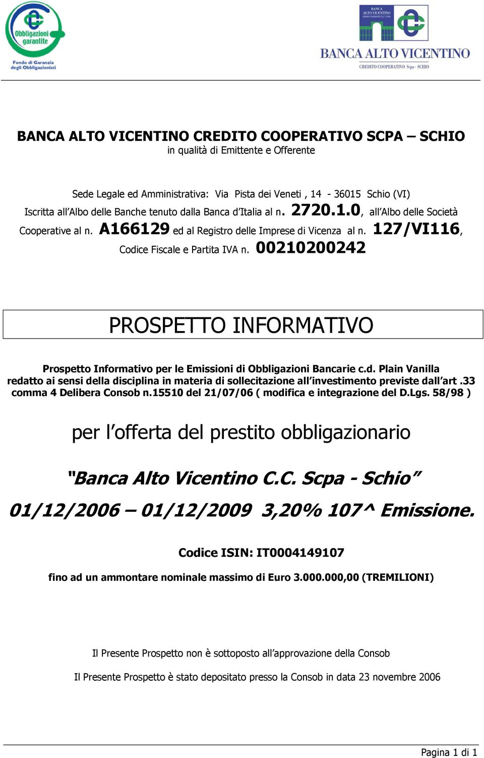 00210200242 PROSPETTO INFORMATIVO Prospetto Informativo per le Emissioni di Obbligazioni Bancarie c.d. Plain Vanilla redatto ai sensi della disciplina in materia di sollecitazione all investimento previste dall art.