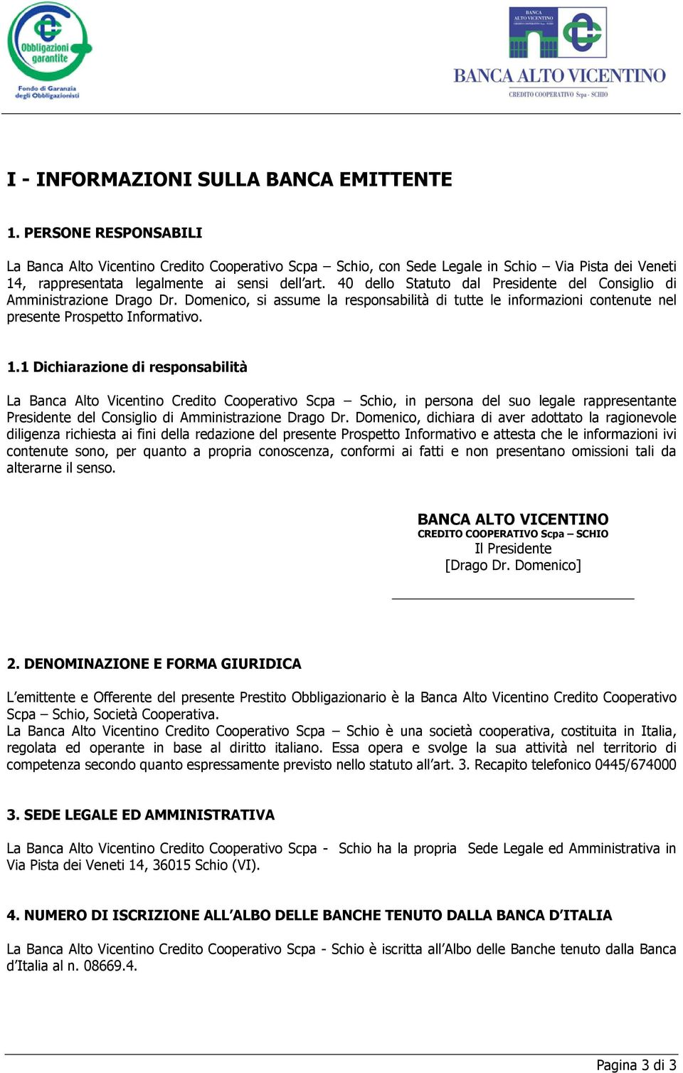 40 dello Statuto dal Presidente del Consiglio di Amministrazione Drago Dr. Domenico, si assume la responsabilità di tutte le informazioni contenute nel presente Prospetto Informativo. 1.